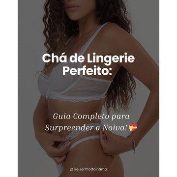 6 Dicas para Você Fazer o Chá de Lingerie Perfeito!